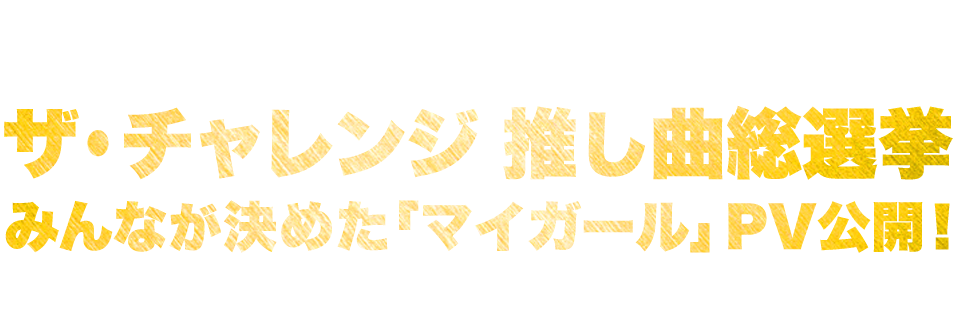 ザ・チャレンジ 推し曲総選挙 みんなが決めた「マイガール」PV公開！